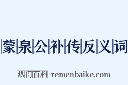 蒙泉公补传反义词是什么意思的图片